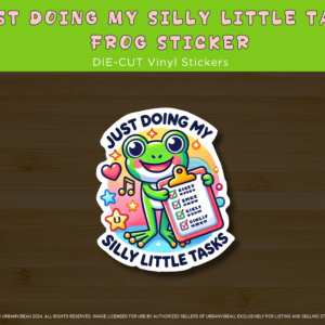 May include: A die-cut vinyl sticker featuring a cartoon frog holding a checklist. The frog is green with a pink mouth and white eyes. The checklist is pink with white checkmarks. The sticker is surrounded by a rainbow-colored border with stars and hearts. The text on the sticker reads 'Just Doing My Silly Little Tasks'.