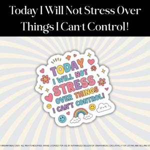 Today I Will Not Stress Over Things I Can’t Control! Sticker – Positive Affirmation Vinyl Sticker